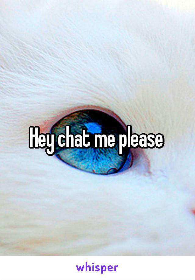 Hey chat me please 