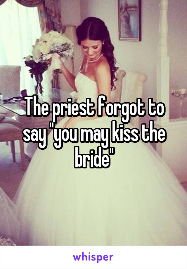 The priest forgot to say "you may kiss the bride"