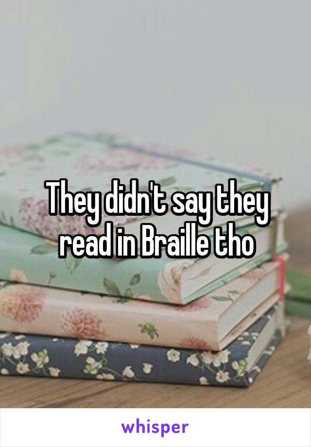 They didn't say they read in Braille tho