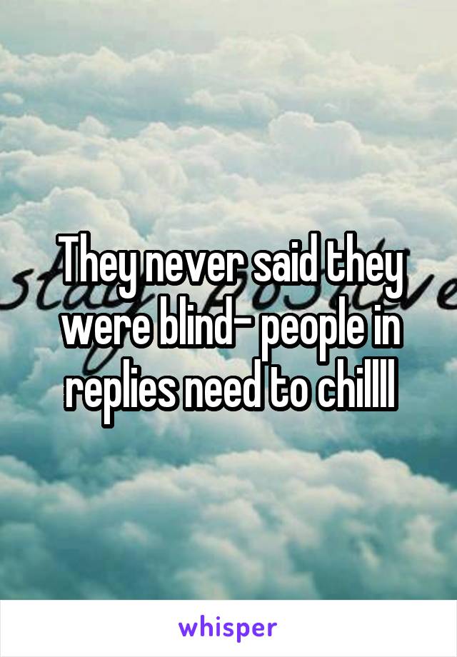 They never said they were blind- people in replies need to chillll