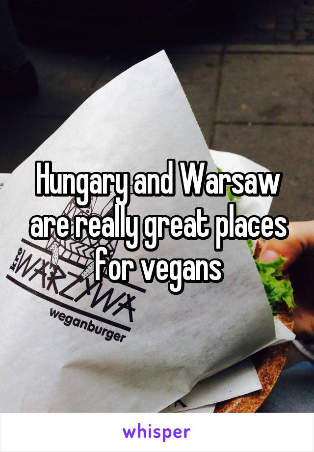 Hungary and Warsaw are really great places for vegans