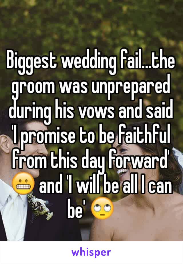 Biggest wedding fail...the groom was unprepared during his vows and said 'I promise to be faithful from this day forward' 😬 and 'I will be all I can be' 🙄