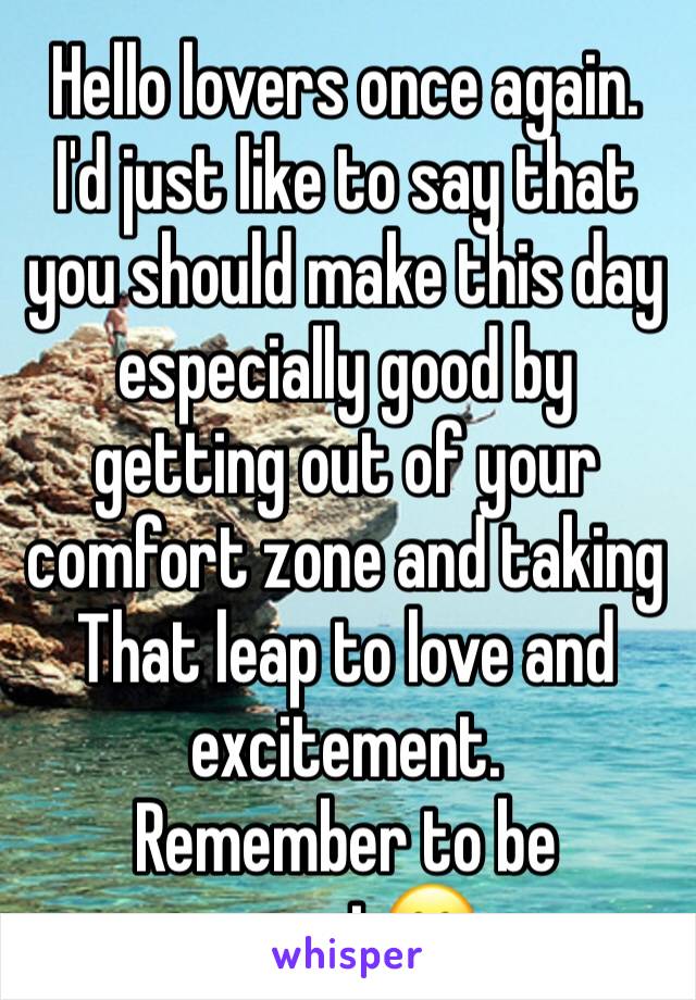 Hello lovers once again. I'd just like to say that you should make this day especially good by getting out of your comfort zone and taking That leap to love and excitement.
Remember to be sweet😊