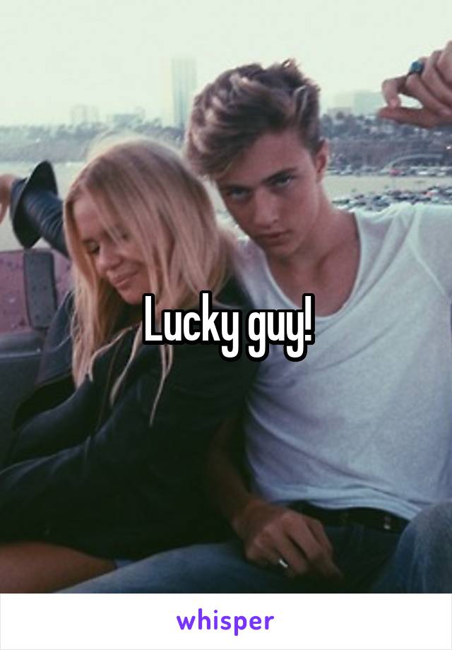 Lucky guy!