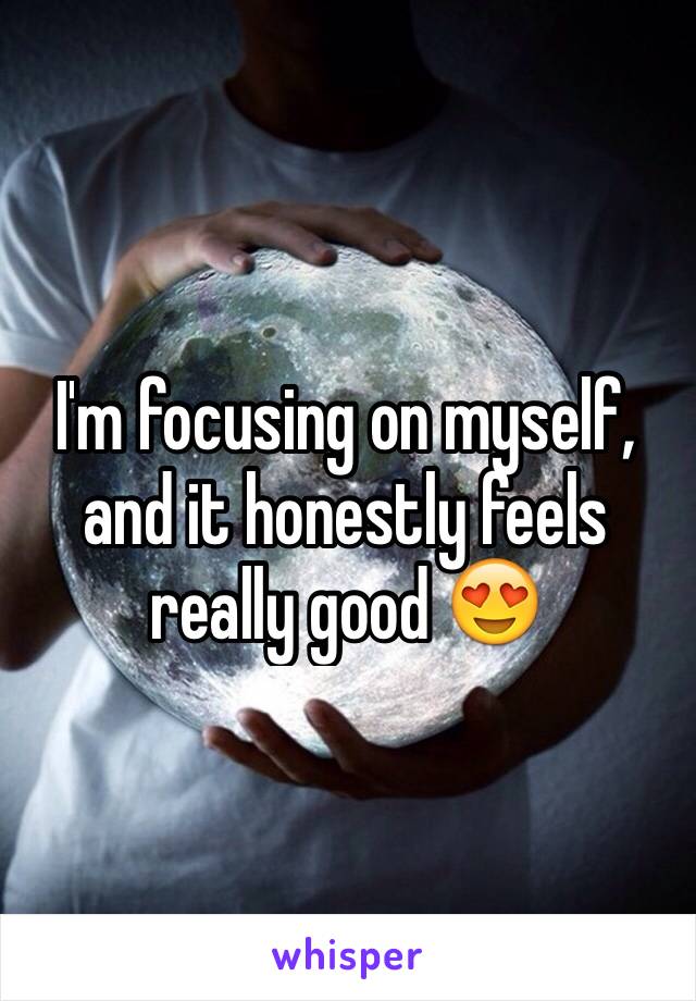 I'm focusing on myself, and it honestly feels really good 😍
