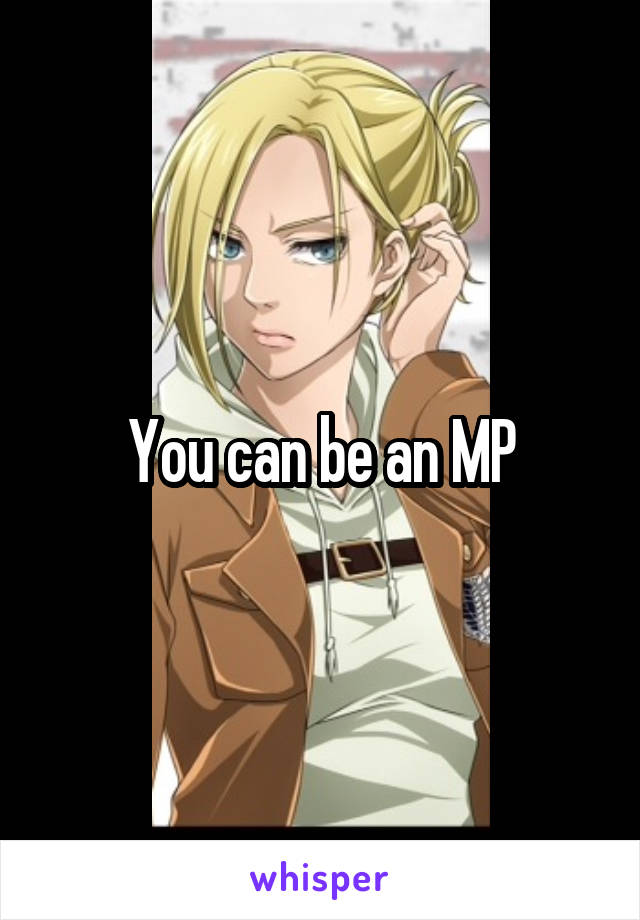 You can be an MP