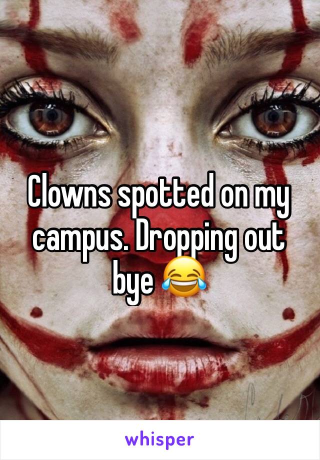 Clowns spotted on my campus. Dropping out bye 😂 