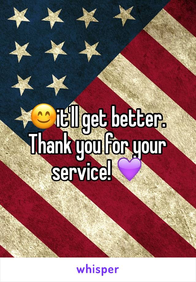 😊it'll get better. Thank you for your service! 💜