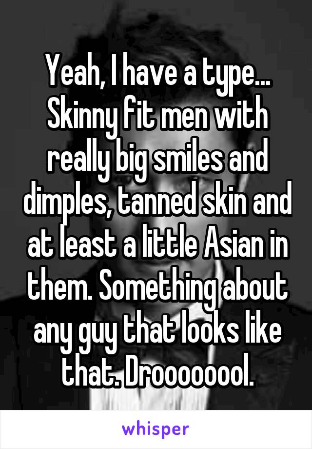 Yeah, I have a type...
Skinny fit men with really big smiles and dimples, tanned skin and at least a little Asian in them. Something about any guy that looks like that. Droooooool.
