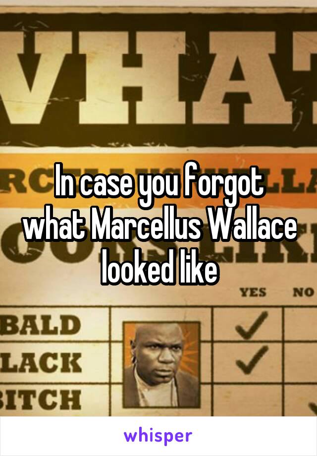 In case you forgot what Marcellus Wallace looked like