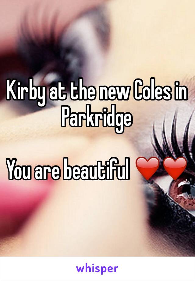 Kirby at the new Coles in Parkridge

You are beautiful ❤️❤️