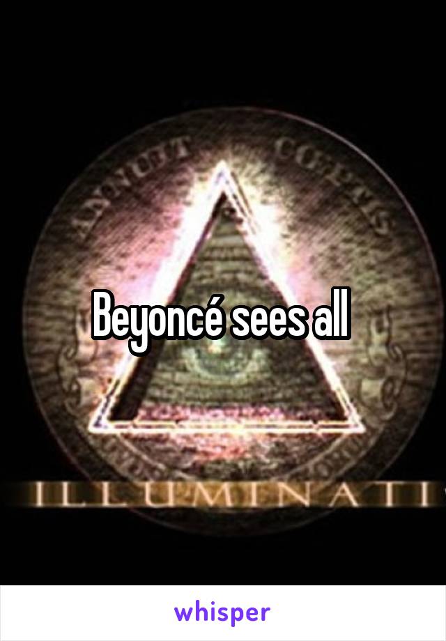 Beyoncé sees all 