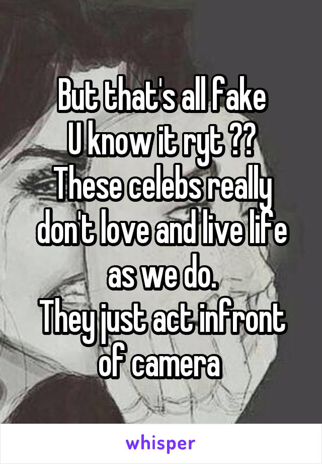 But that's all fake
U know it ryt ??
These celebs really don't love and live life as we do.
They just act infront of camera 