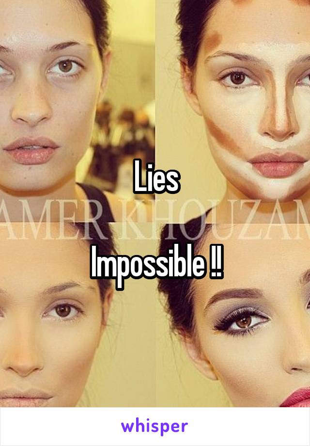 Lies

Impossible !!