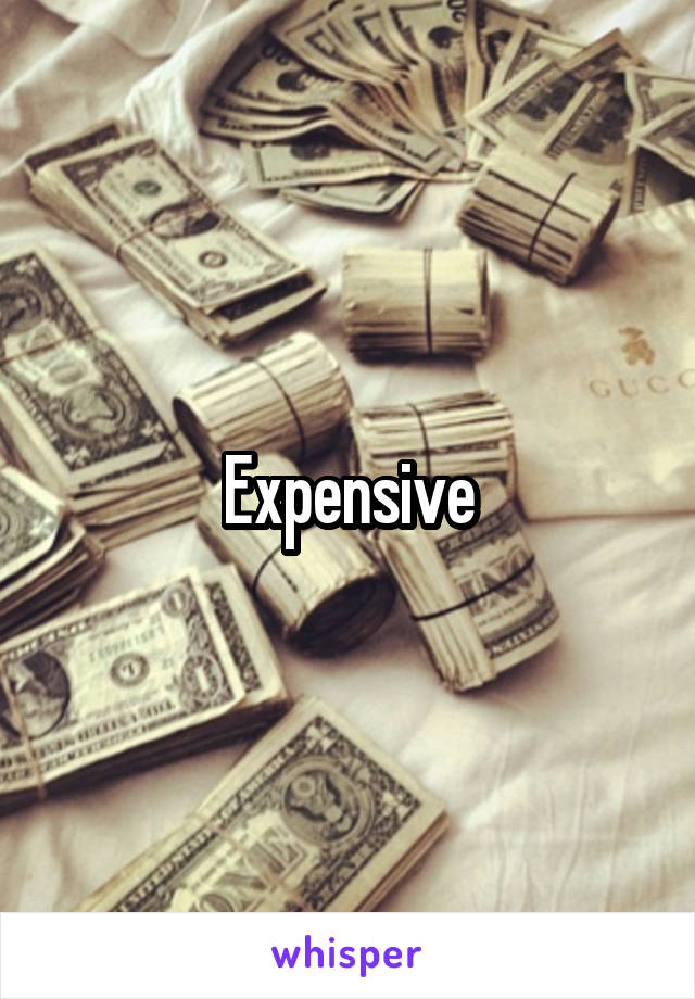 Expensive