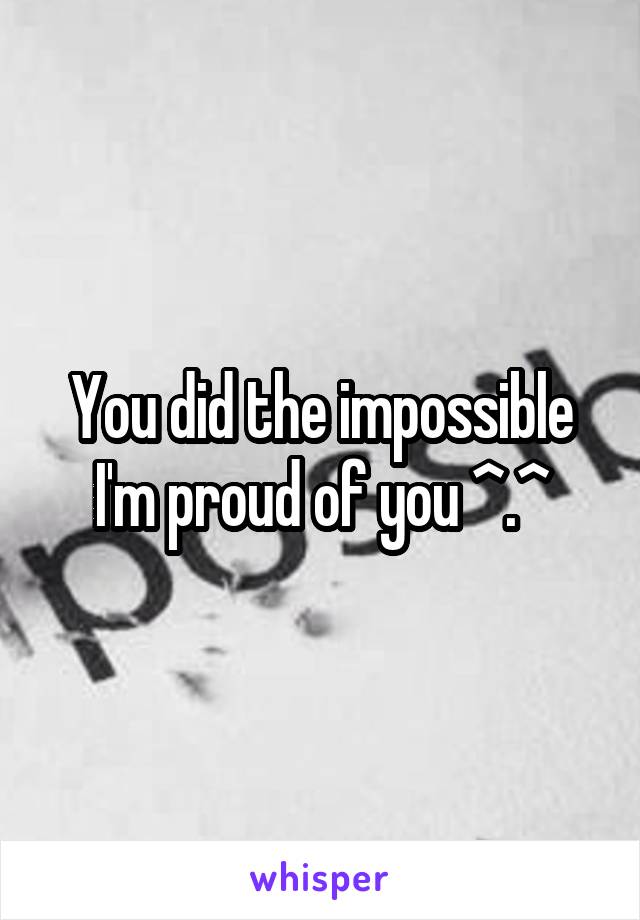 You did the impossible I'm proud of you ^.^