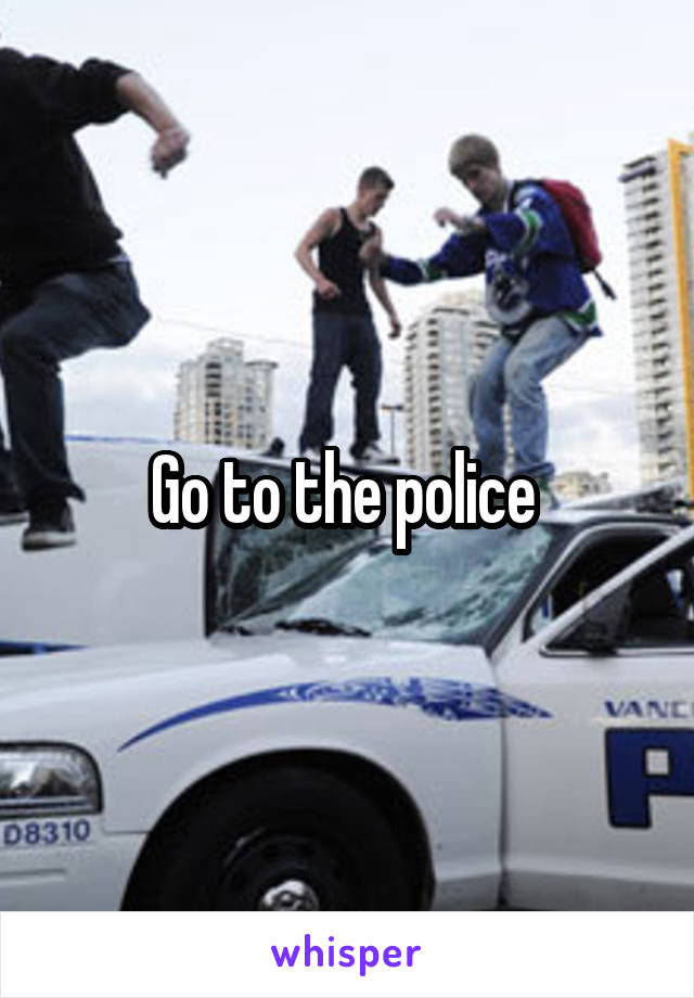 Go to the police 