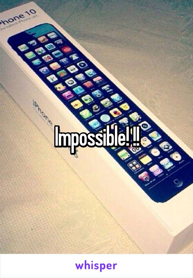 Impossible! !!