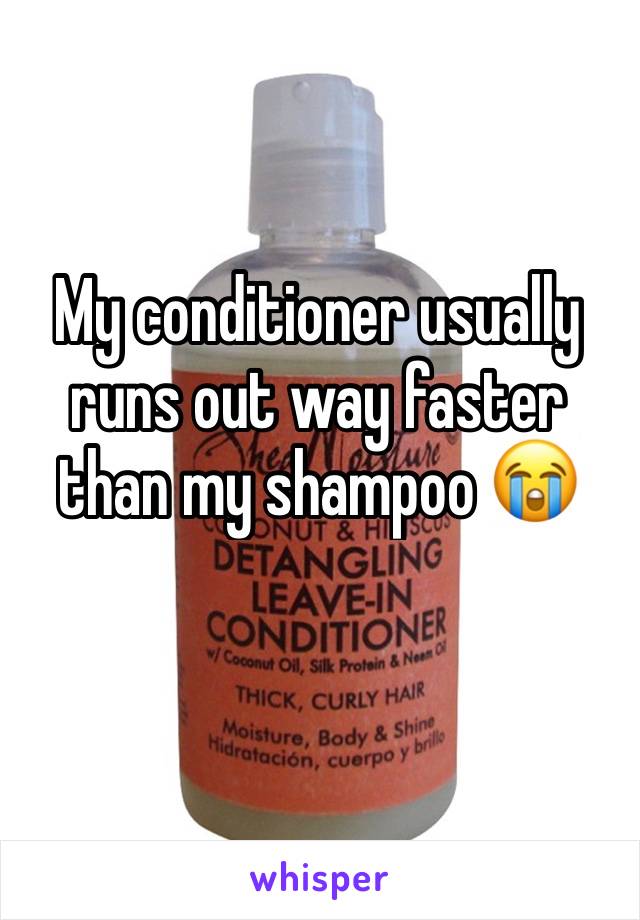 My conditioner usually runs out way faster than my shampoo 😭