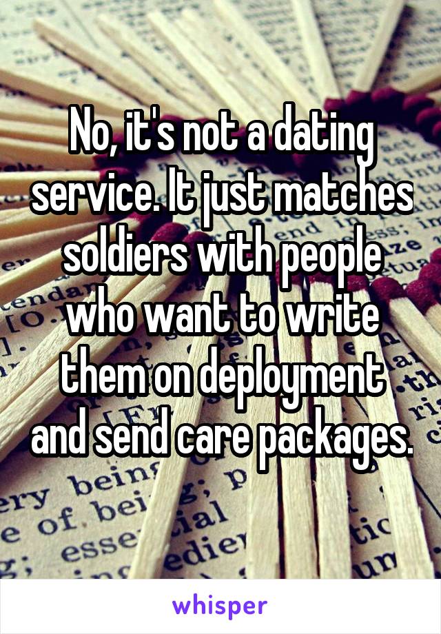 No, it's not a dating service. It just matches soldiers with people who want to write them on deployment and send care packages. 