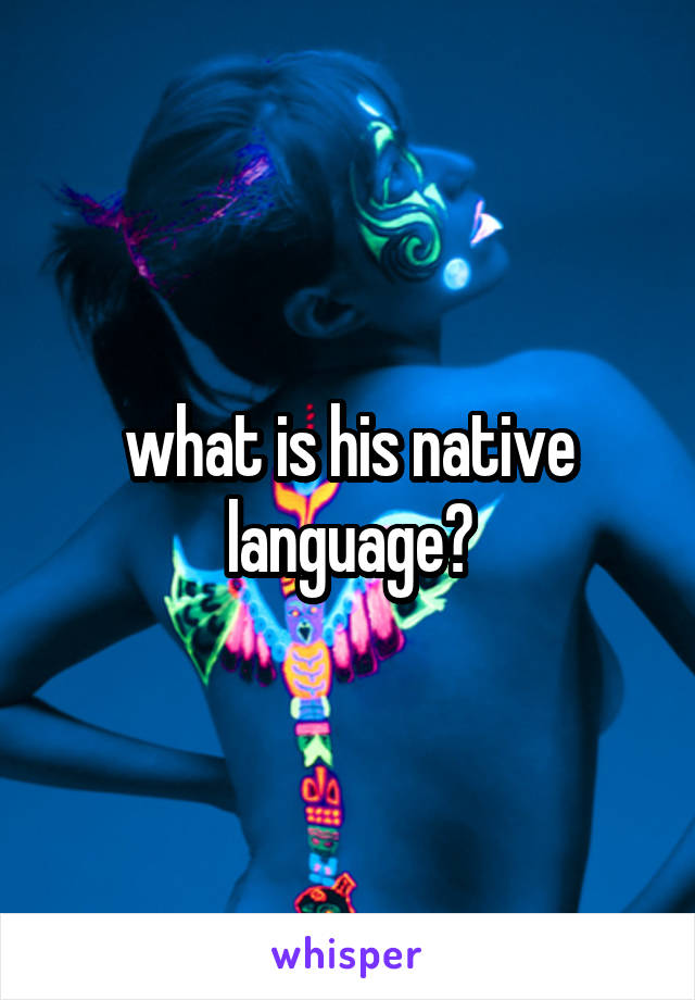 what is his native language?