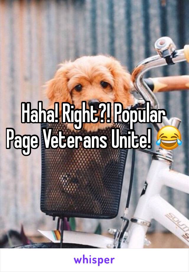 Haha! Right?! Popular Page Veterans Unite! 😂