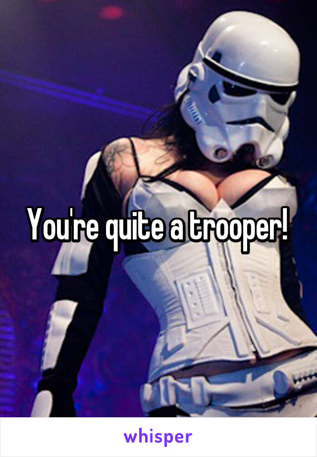 You're quite a trooper! 