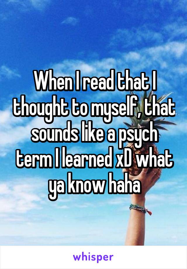 When I read that I thought to myself, that sounds like a psych term I learned xD what ya know haha