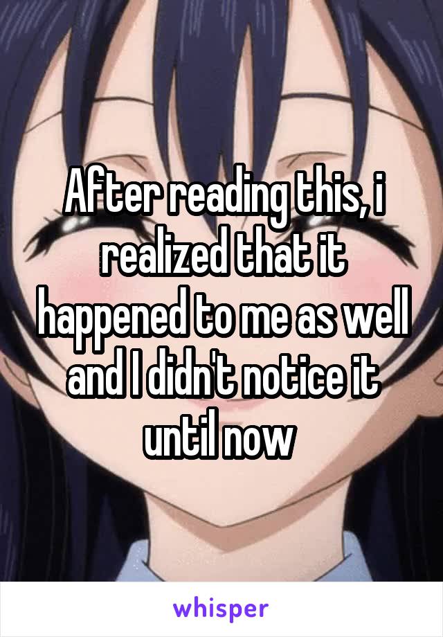 After reading this, i realized that it happened to me as well and I didn't notice it until now 