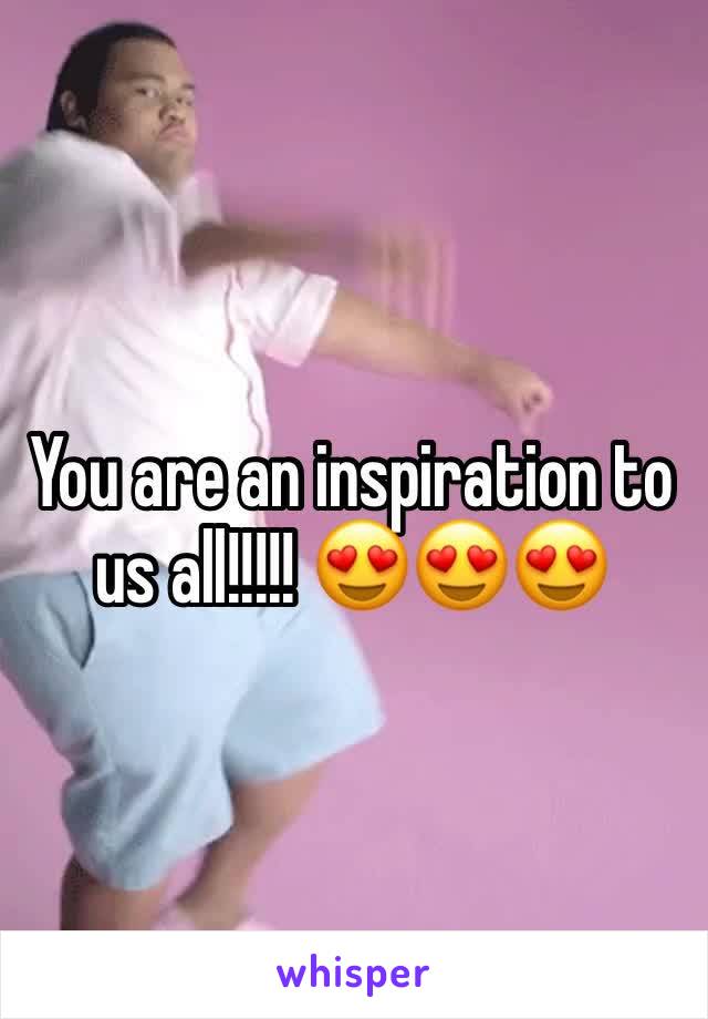 You are an inspiration to us all!!!!! 😍😍😍