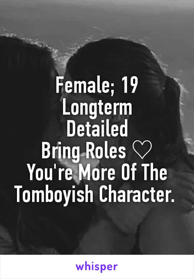 Female; 19
Longterm
Detailed
Bring Roles ♡
You're More Of The Tomboyish Character. 