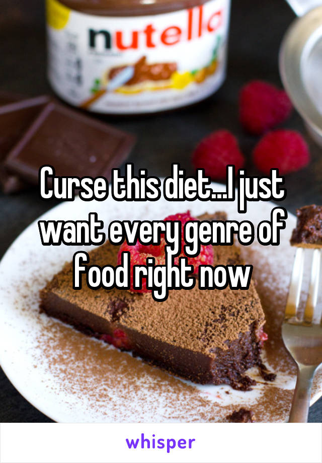 Curse this diet...I just want every genre of food right now