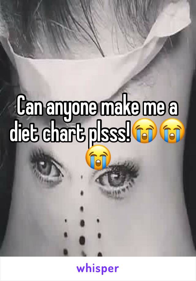 Can anyone make me a diet chart plsss!😭😭😭