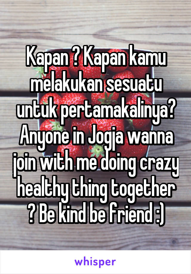 Kapan ? Kapan kamu melakukan sesuatu untuk pertamakalinya?
Anyone in Jogja wanna join with me doing crazy healthy thing together ? Be kind be friend :)