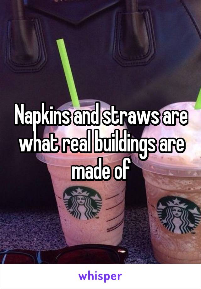 Napkins and straws are what real buildings are made of