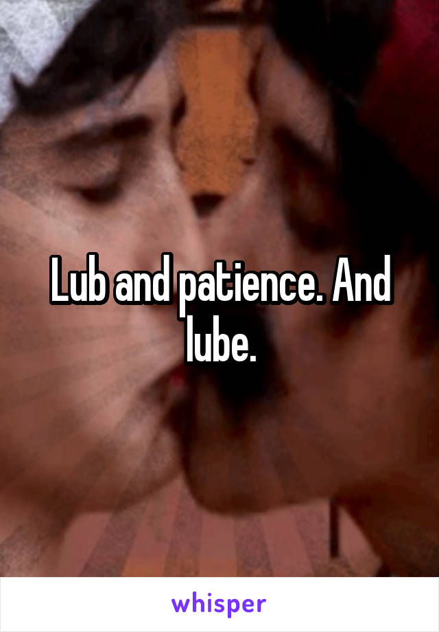Lub and patience. And lube.