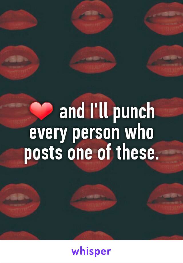 ❤ and I'll punch every person who posts one of these.