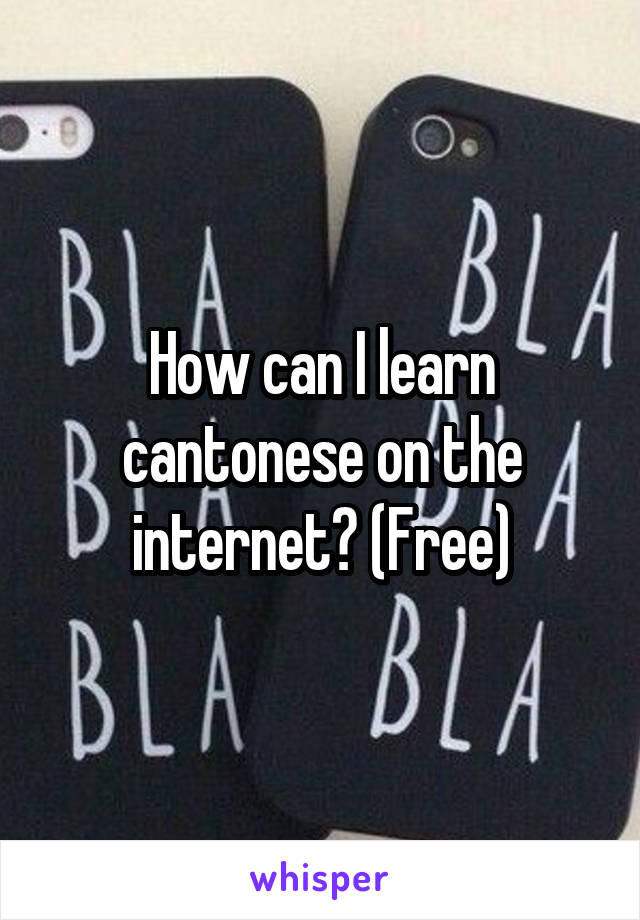How can I learn cantonese on the internet? (Free)