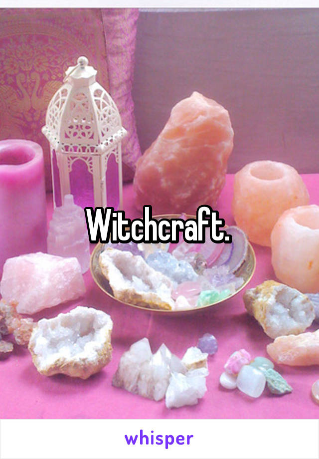 Witchcraft. 