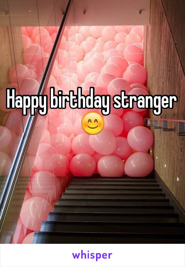 Happy birthday stranger 😊