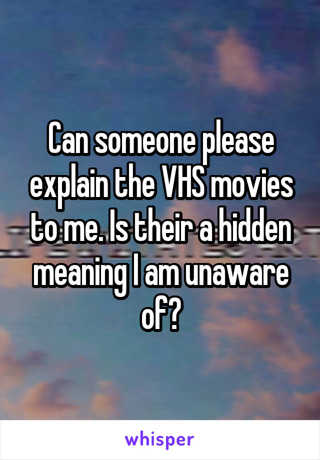 Can someone please explain the VHS movies to me. Is their a hidden meaning I am unaware of?