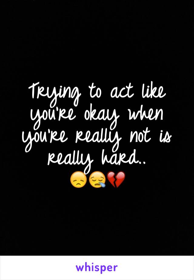 Trying to act like you're okay when you're really not is really hard..
😞😪💔