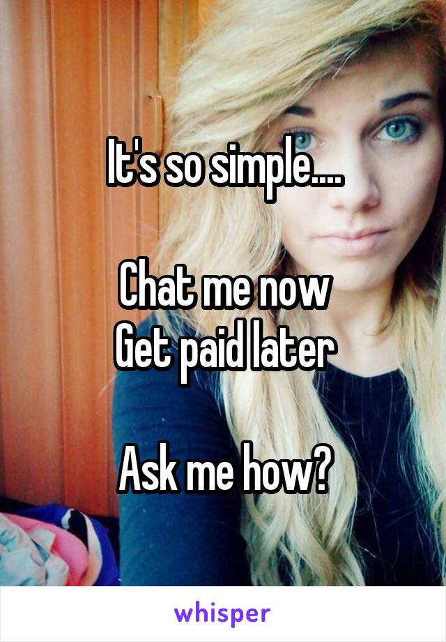 It's so simple....

Chat me now
Get paid later

Ask me how?