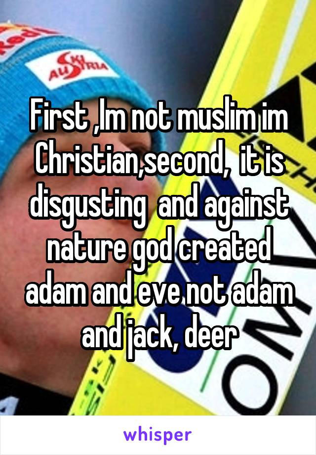 First ,Im not muslim im Christian,second,  it is disgusting  and against nature god created adam and eve not adam and jack, deer