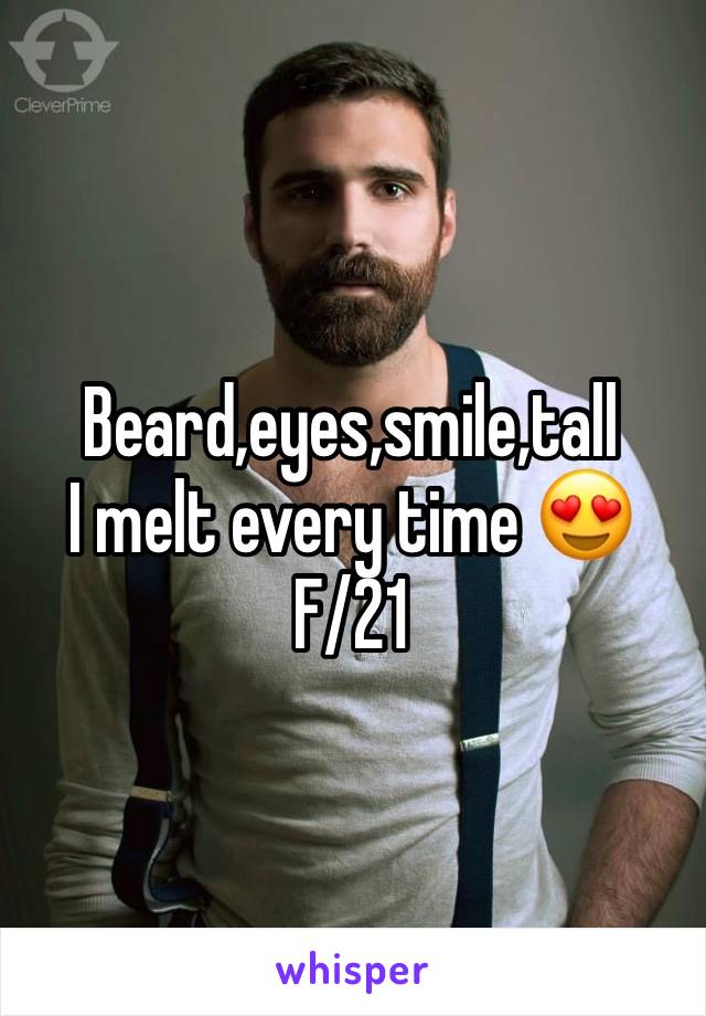 Beard,eyes,smile,tall
I melt every time 😍
F/21