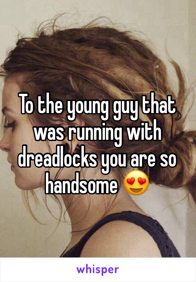To the young guy that was running with dreadlocks you are so handsome 😍
