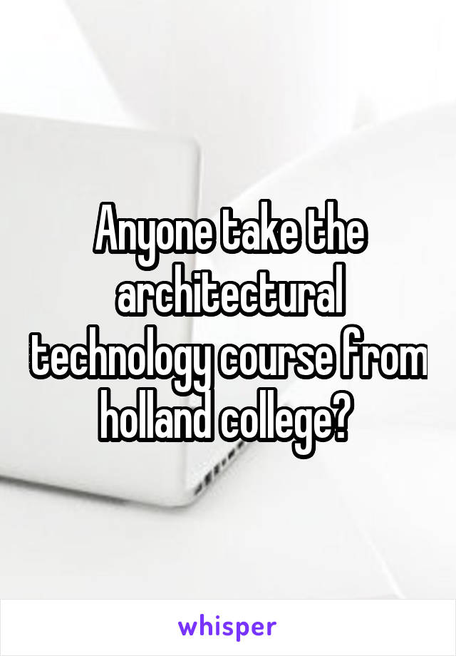Anyone take the architectural technology course from holland college? 