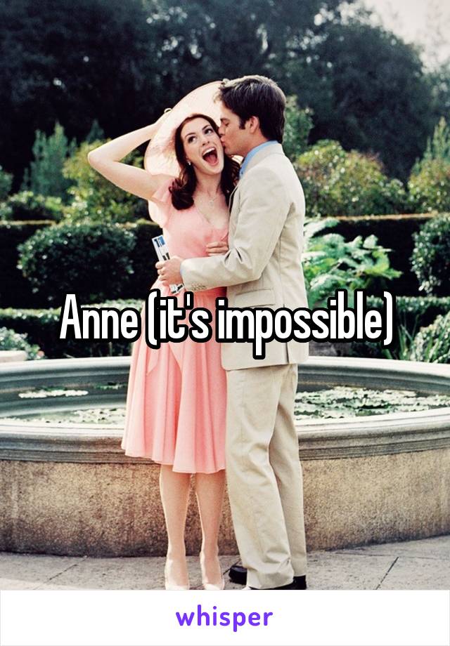 Anne (it's impossible)