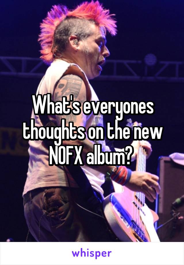 What's everyones thoughts on the new NOFX album? 