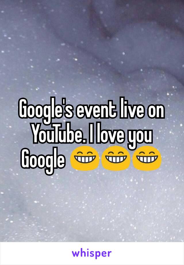 Google's event live on YouTube. I love you Google 😁😁😁